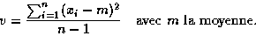 \begin{displaymath}
v = \frac{\sum_{i=1}^{n} (x_i - m)^2}{n-1}
\quad \mbox{avec $m$\space la moyenne.}\end{displaymath}