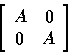 \begin{displaymath}
\left[
\begin{array}
{cc}
A & 0 \\ 0 & A\end{array}\right]\end{displaymath}