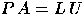 $P\, A = L\, U$
