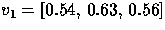 $v_1 = [ 0.54, \, 0.63, \, 0.56]$